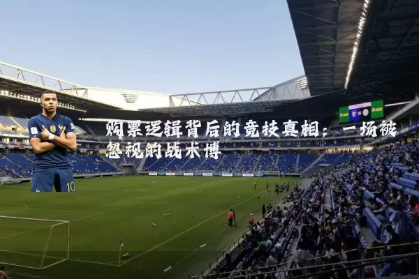 购票逻辑背后的竞技真相：一场被忽视的战术博弈