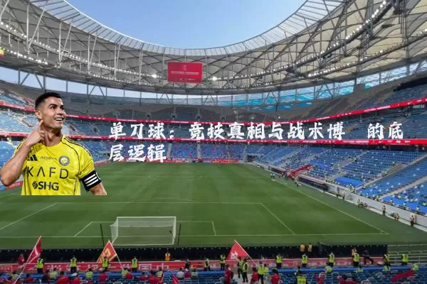单刀球：竞技真相与战术博弈的底层逻辑