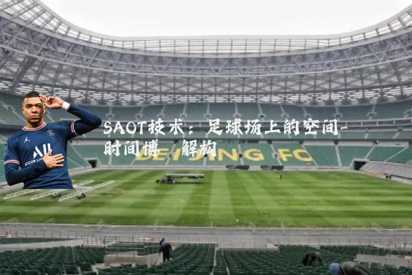 SAOT技术：足球场上的空间-时间博弈解构