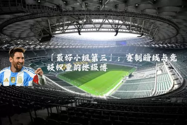 「最好小组第三」:赛制暗线与竞技权重的终极博弈