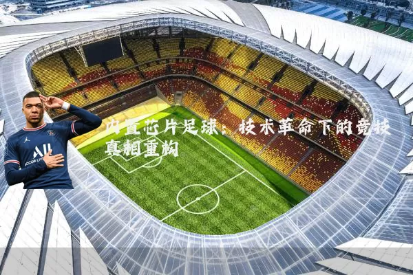 内置芯片足球:技术革命下的竞技真相重构