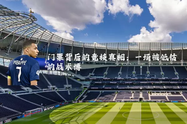 门票背后的竞技真相：一场被低估的战术博弈